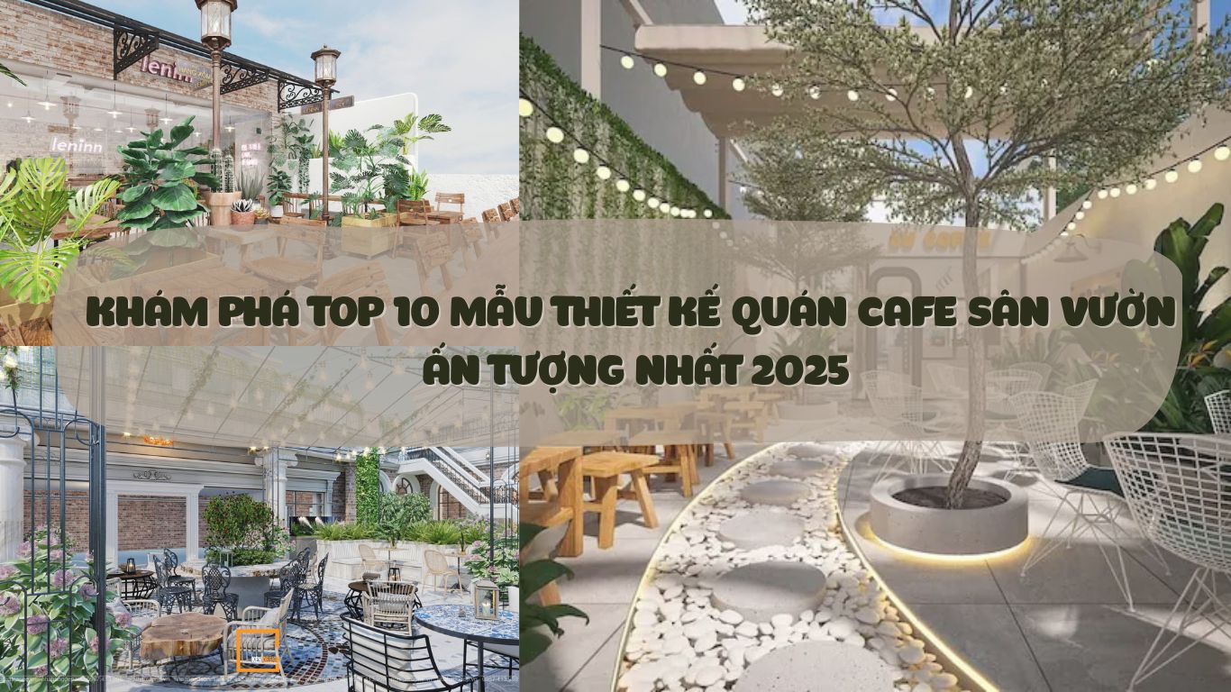 Lưu ngay 10 mẫu thiết kế quán cafe sân vườn ấn tượng nhất 2025
